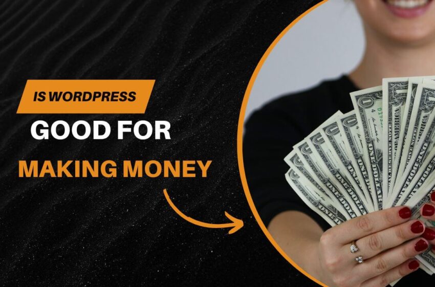 Is WordPress Good for Making Money? An in-Depth Analysis